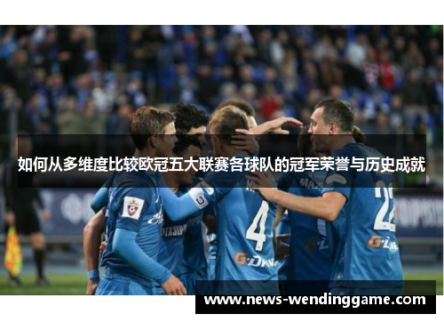 如何从多维度比较欧冠五大联赛各球队的冠军荣誉与历史成就