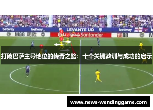 打破巴萨主导地位的传奇之路：十个关键教训与成功的启示