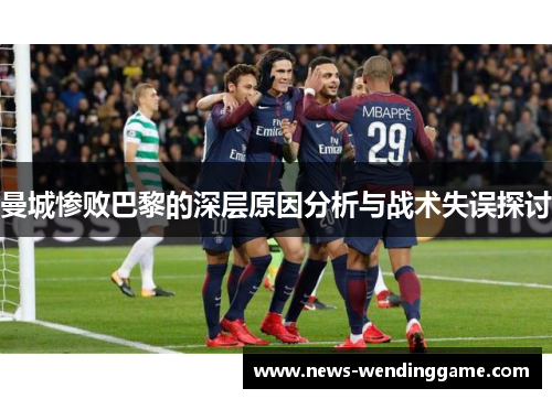 曼城惨败巴黎的深层原因分析与战术失误探讨