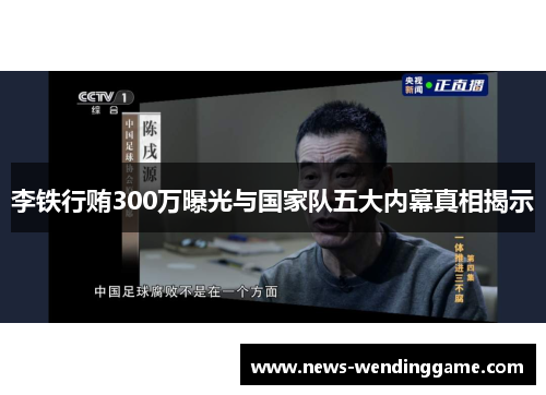 李铁行贿300万曝光与国家队五大内幕真相揭示