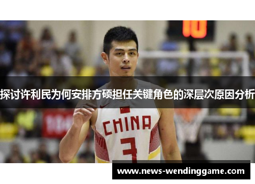 探讨许利民为何安排方硕担任关键角色的深层次原因分析