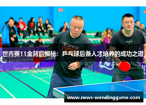 世青赛11金背后揭秘：乒乓球后备人才培养的成功之道