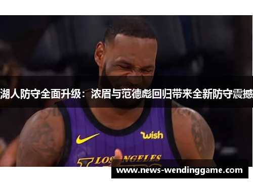 湖人防守全面升级：浓眉与范德彪回归带来全新防守震撼