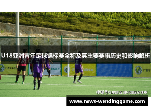 U18亚洲青年足球锦标赛全称及其重要赛事历史和影响解析