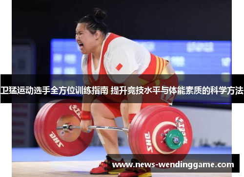 卫猛运动选手全方位训练指南 提升竞技水平与体能素质的科学方法