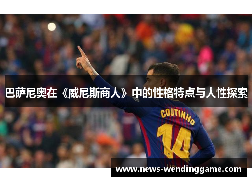 巴萨尼奥在《威尼斯商人》中的性格特点与人性探索